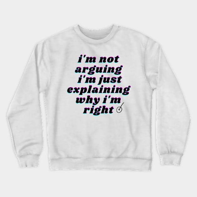 i'm not arguing i'm just explaining why i'm right Crewneck Sweatshirt by FatimaZD